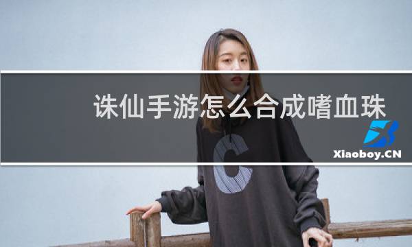 诛仙手游怎么合成嗜血珠