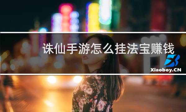 诛仙手游怎么挂法宝赚钱