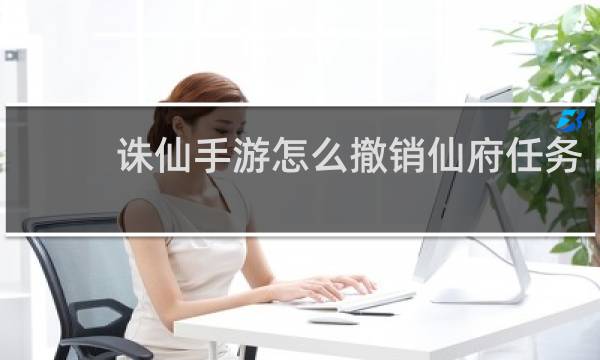 诛仙手游怎么撤销仙府任务