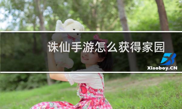 诛仙手游怎么获得家园