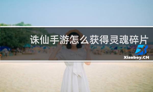 诛仙手游怎么获得灵魂碎片