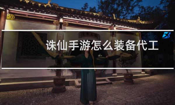 诛仙手游怎么装备代工