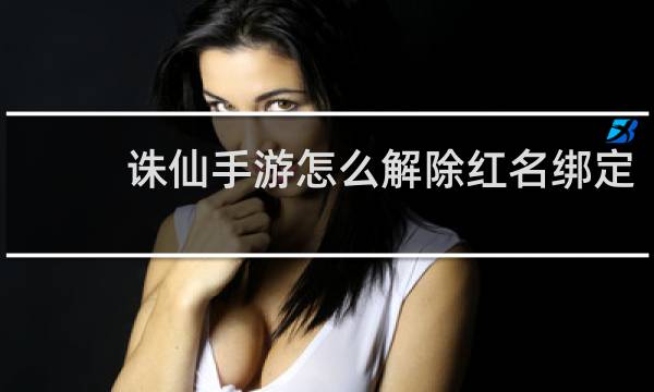 诛仙手游怎么解除红名绑定