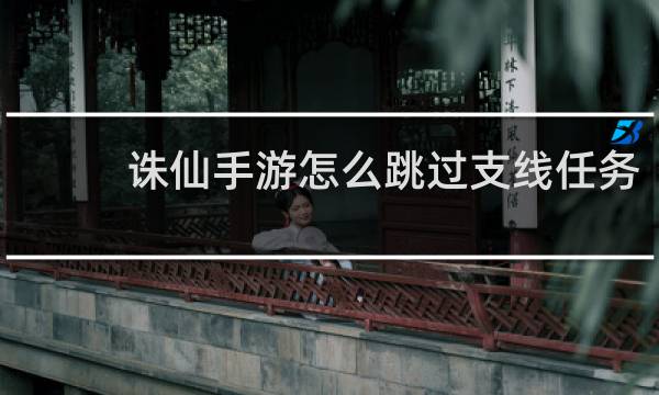 诛仙手游怎么跳过支线任务
