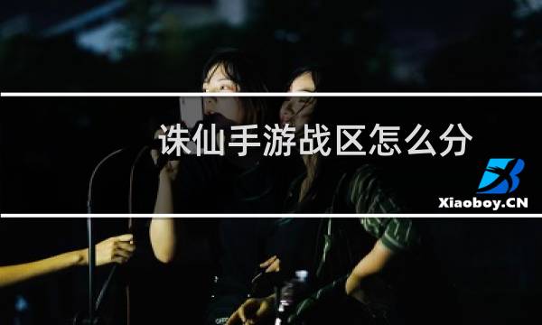 诛仙手游战区怎么分
