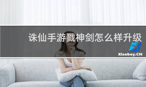 诛仙手游戮神剑怎么样升级