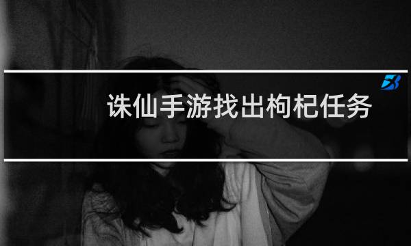 诛仙手游找出枸杞任务