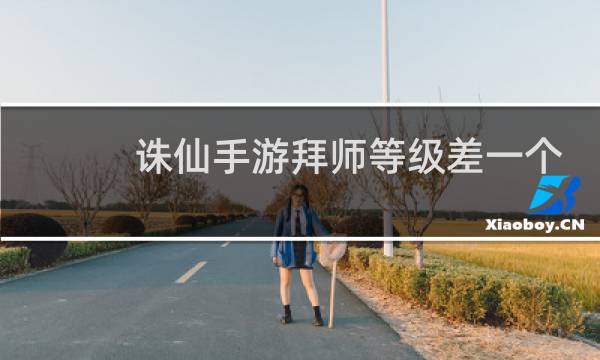 诛仙手游拜师等级差一个