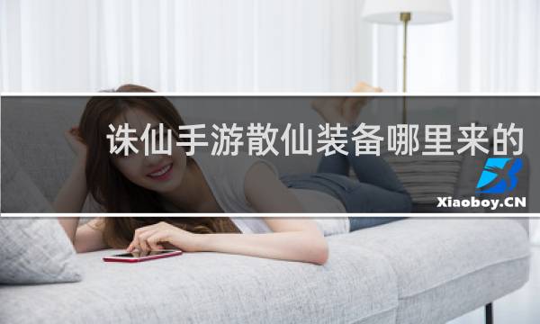 诛仙手游散仙装备哪里来的