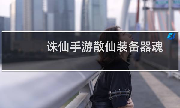 诛仙手游散仙装备器魂