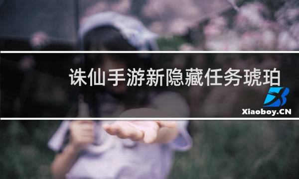 诛仙手游新隐藏任务琥珀