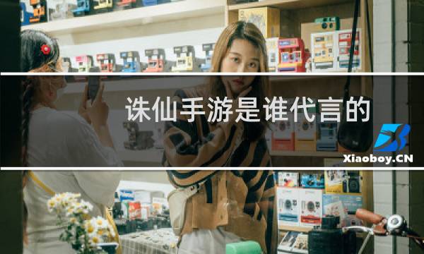 诛仙手游是谁代言的