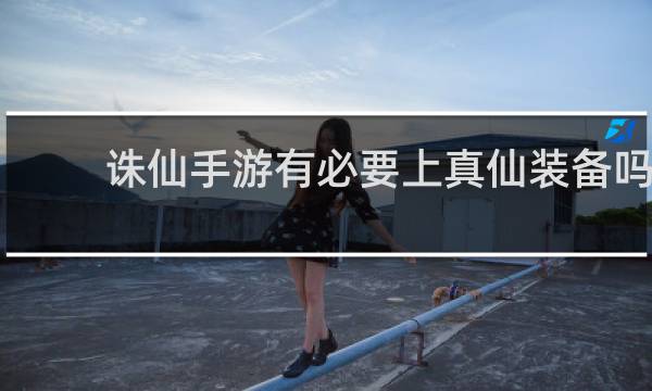 诛仙手游有必要上真仙装备吗