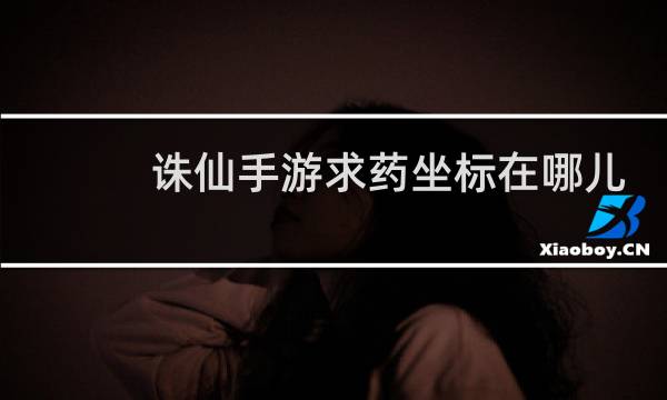 诛仙手游求药坐标在哪儿