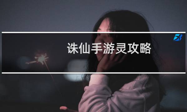 诛仙手游灵攻略