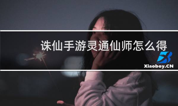 诛仙手游灵通仙师怎么得