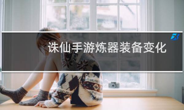 诛仙手游炼器装备变化