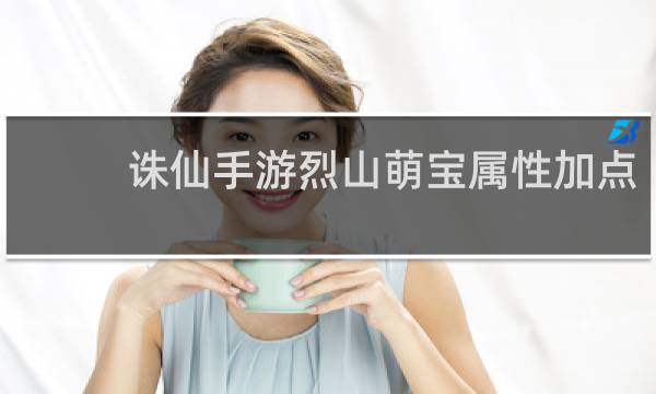诛仙手游烈山萌宝属性加点