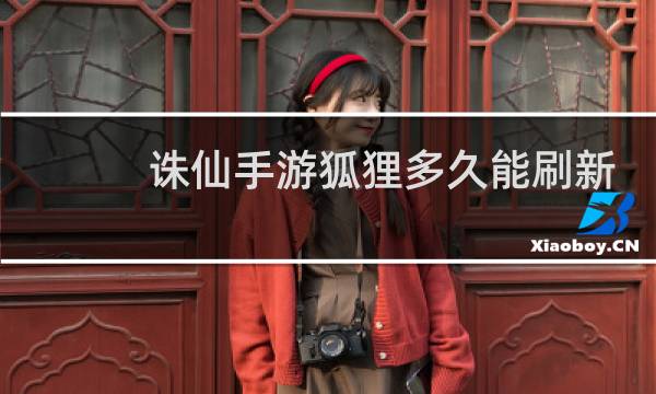 诛仙手游狐狸多久能刷新