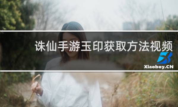 诛仙手游玉印获取方法视频