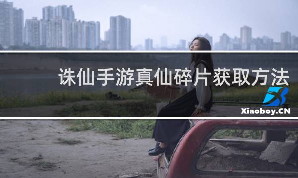 诛仙手游真仙碎片获取方法