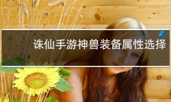 诛仙手游神兽装备属性选择