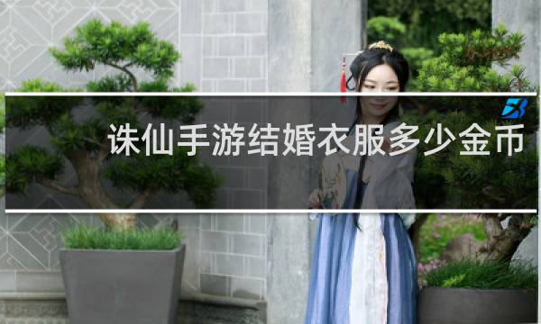诛仙手游结婚衣服多少金币