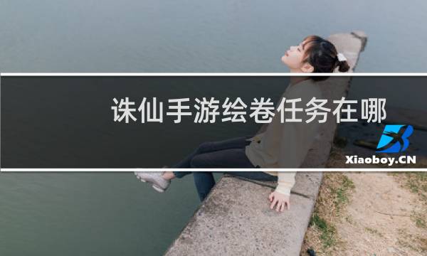 诛仙手游绘卷任务在哪