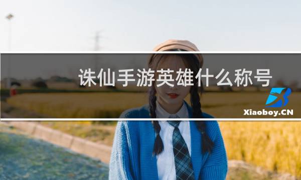 诛仙手游英雄什么称号