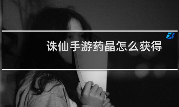 诛仙手游药晶怎么获得