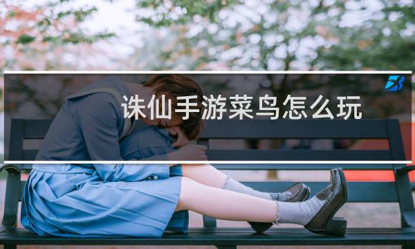 诛仙手游菜鸟怎么玩