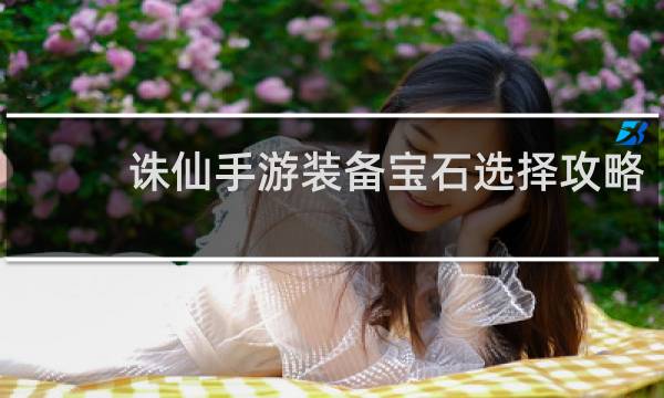 诛仙手游装备宝石选择攻略