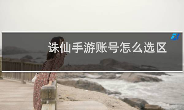诛仙手游账号怎么选区