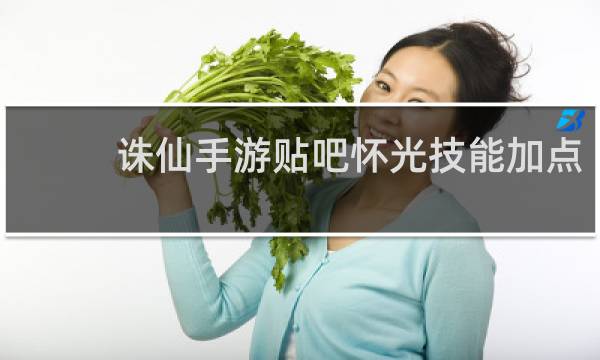 诛仙手游贴吧怀光技能加点