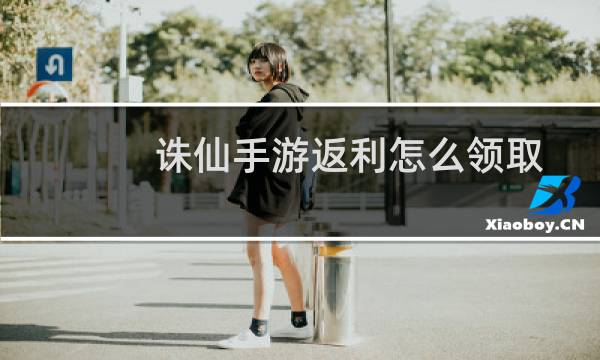 诛仙手游返利怎么领取