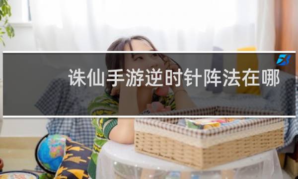 诛仙手游逆时针阵法在哪