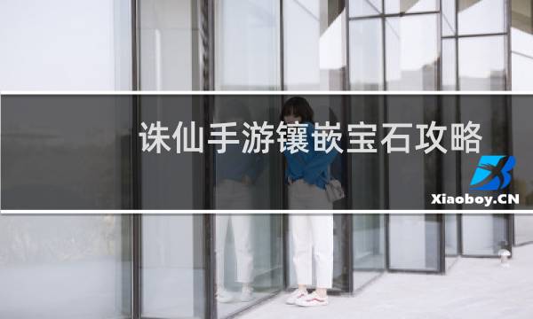 诛仙手游镶嵌宝石攻略