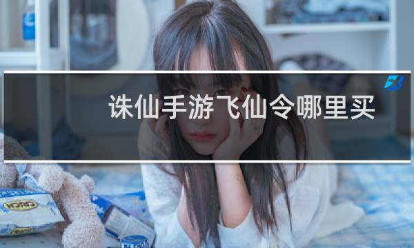 诛仙手游飞仙令哪里买