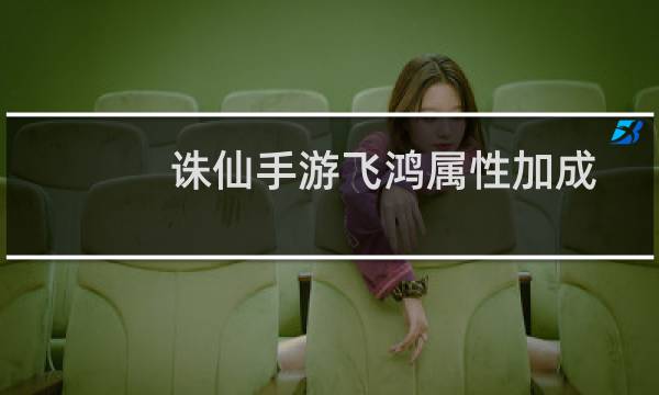 诛仙手游飞鸿属性加成