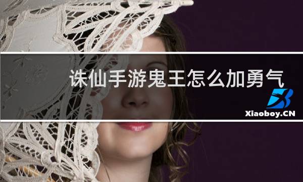 诛仙手游鬼王怎么加勇气