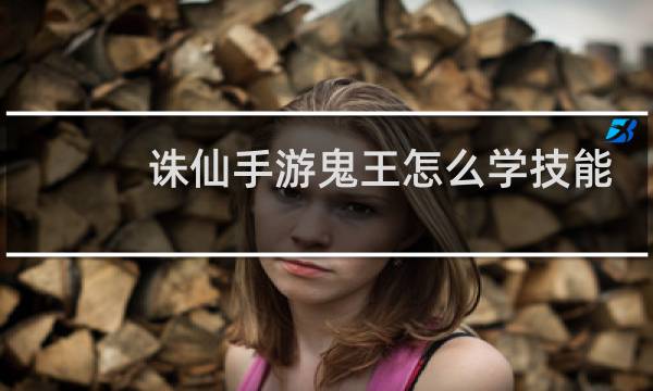 诛仙手游鬼王怎么学技能