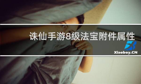 诛仙手游8级法宝附件属性