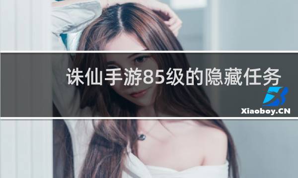 诛仙手游85级的隐藏任务