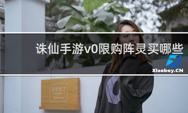 诛仙手游v0限购阵灵买哪些