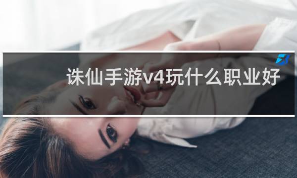 诛仙手游v4玩什么职业好