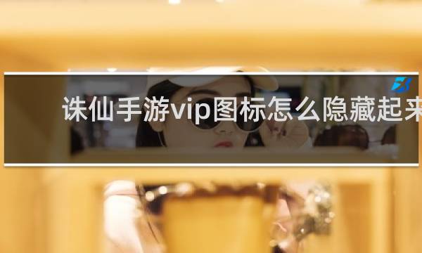 诛仙手游vip图标怎么隐藏起来