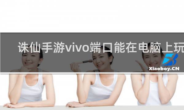 诛仙手游vivo端口能在电脑上玩吗