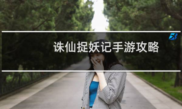 诛仙捉妖记手游攻略