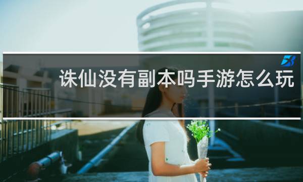 诛仙没有副本吗手游怎么玩