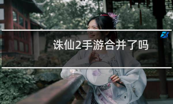 诛仙2手游合并了吗